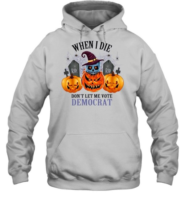 Pumpkins Halloween When I Die Don’t Let Me Vote Democrat Shirt