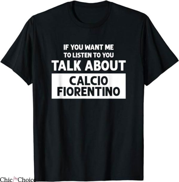 Retro Fiorentina T-Shirt Talk About Calcio Fiorentino NFL