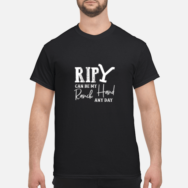 Rip can be my Ranch Hand any day shirt, hoodie, long sleeve