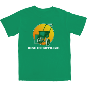 Rise And Fertilize T Shirt Rise And Fertilize T Shirt
