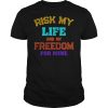 Risk my life and my freedom for mine shirt, hoodie, long sleeve