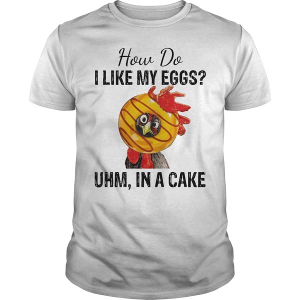 Rooster Chicken how do I like my eggs uhm in a cake shirt, hoodie