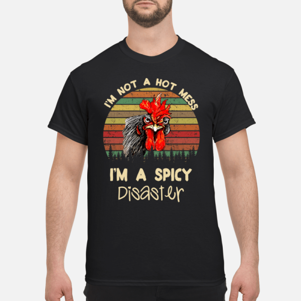 Rooster I’m not a hot mess I’m a spicy disaster shirt, hoodie