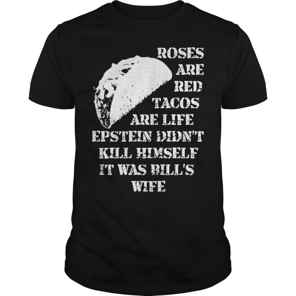 Roses are red Tacos are life Epstein didn’t kill himself it was bills wife shirt