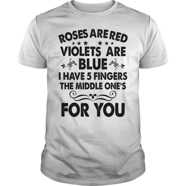 Roses are red violets are blue I have 5 fingers the middle one’s for you shirt