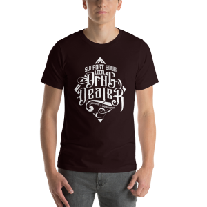 SUPPORT YOUR LOCAL DRUG DEALER TSHIRT