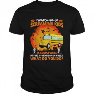 School bus I watch 40 60 screaming kids in a mirror Halloween shirt School bus I watch 40 60 screaming kids in a mirror Halloween shirt
