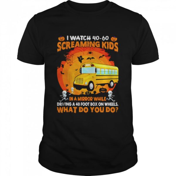 School bus I watch 40 60 screaming kids in a mirror Halloween shirt