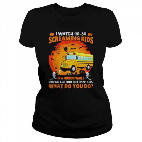 School bus I watch 40 60 screaming kids in a mirror Halloween shirt