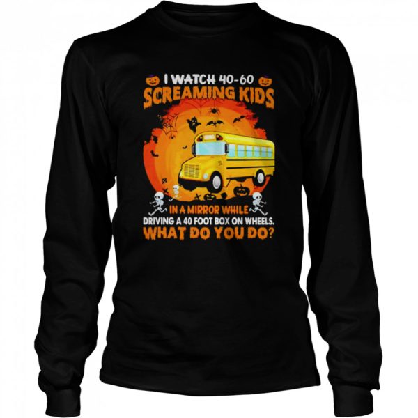 School bus I watch 40 60 screaming kids in a mirror Halloween shirt