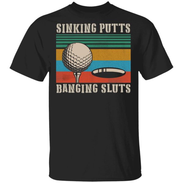 Sinking putts banging sluts vintage shirt, hoodie, long sleeve