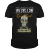 Skeleton you laugh i laugh you cry i cry you take my Crown Royal shirt