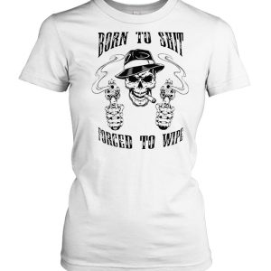 Skull born to shit forced to wipe shirt 1 Skull born to shit forced to wipe shirt 2