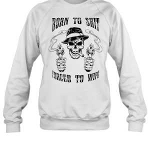 Skull born to shit forced to wipe shirt 3 Skull born to shit forced to wipe shirt 4
