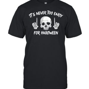 Skull its never too early for Halloween shirt Skull its never too early for Halloween shirt