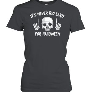 Skull its never too early for Halloween shirt