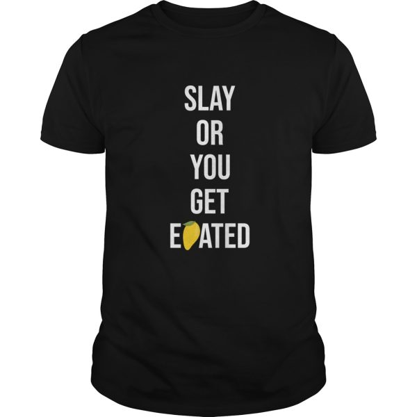 Slay or you get eated shirt