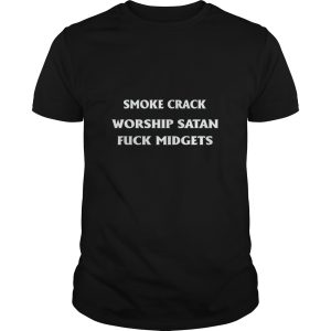 Smoke crack worship satan fuck midgets shirt