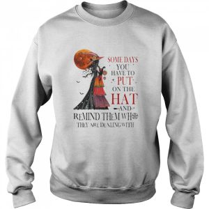 Some Days You Have To Put On The Hat And Remind Them They Are Dealing With Halloween T-shirt 3 Some Days You Have To Put On The Hat And Remind Them They Are Dealing With Halloween T shirt 4