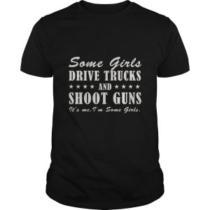 Some girls drive trucks and shoot guns shirt, hoodie, long sleeve