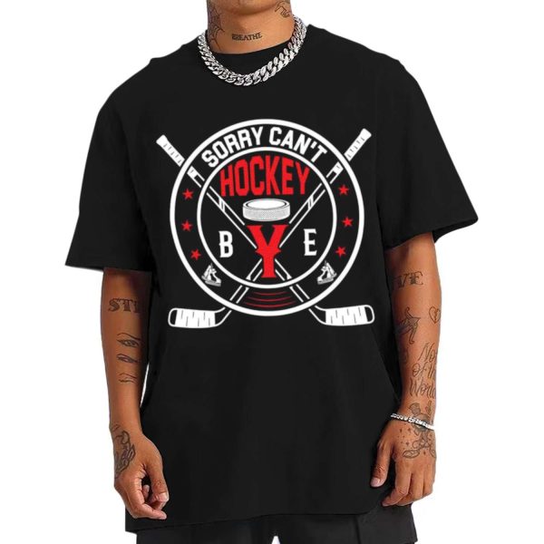 Sorry Can’T Hockey Bye T-shirt