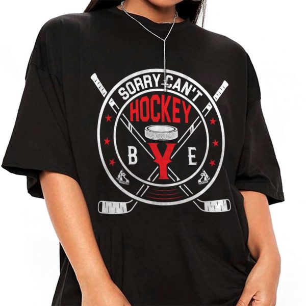 Sorry Can’T Hockey Bye T-shirt