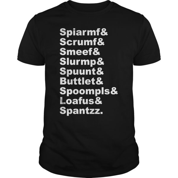 Spiarmf Scrumf Smeef Slurmp Spuunt Buttlet Spoompls Loafus Spantzz shirt