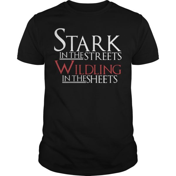 Stark in the streets wildling in the sheets shirt, hoodie