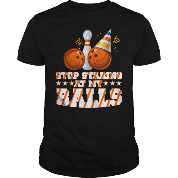 Stop staring at my balls shirt, hoodie, long sleeve, ladies tee