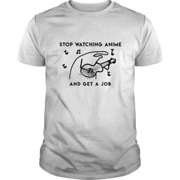 Stop watching anime and get a Job shirt, hoodie, long sleeve