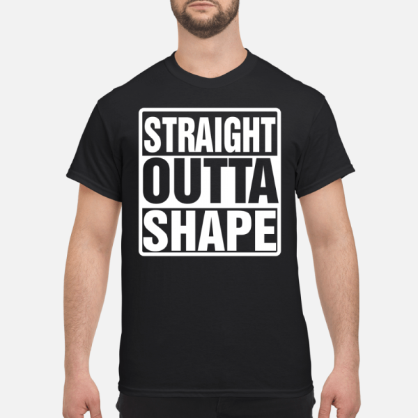 Straight outta shape shirt, hoodie, long sleeve