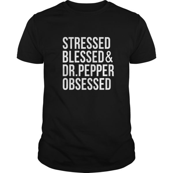 Stressed Blessed Dr Pepper Obsessed shirt, hoodie