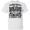 Stupid people are like glow sticks I want to snap them and shake the shit shirt