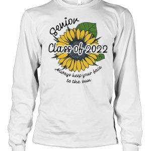 Sunflower Senior Class Of 2022 Always Keep Your Face To Sun Shirt 2 Sunflower Senior Class Of 2022 Always Keep Your Face To Sun Shirt 3