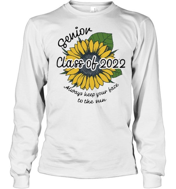 Sunflower Senior Class Of 2022 Always Keep Your Face To Sun Shirt