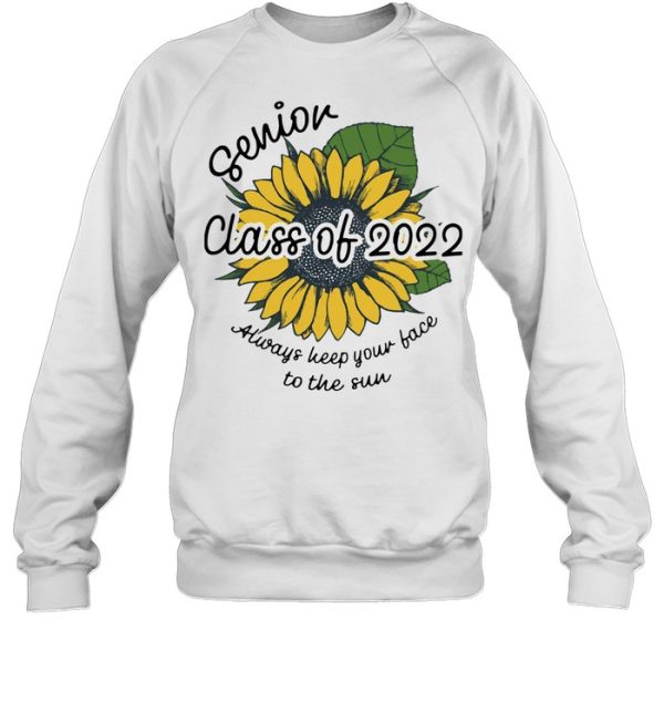 Sunflower Senior Class Of 2022 Always Keep Your Face To Sun Shirt