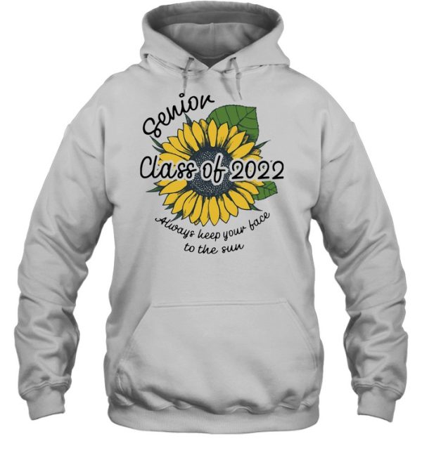 Sunflower Senior Class Of 2022 Always Keep Your Face To Sun Shirt