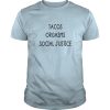 Tacos orgasms social justice shirt