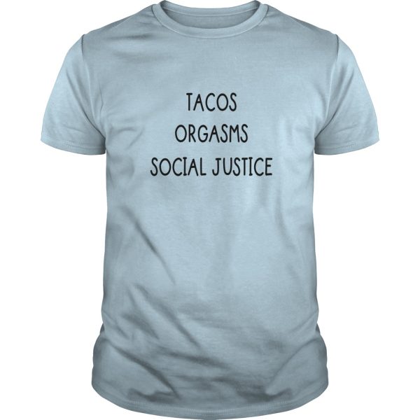 Tacos orgasms social justice shirt