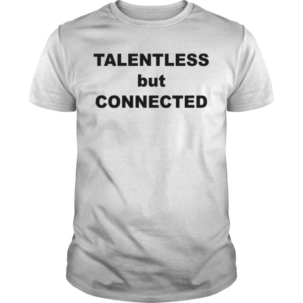 Talentless But Connected shirt, hoodie, long sleeve