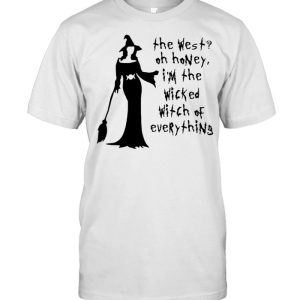 The West Oh Honey I’m The Wicked Witch Of Everything shirt The West Oh Honey I’m The Wicked Witch Of Everything shirt