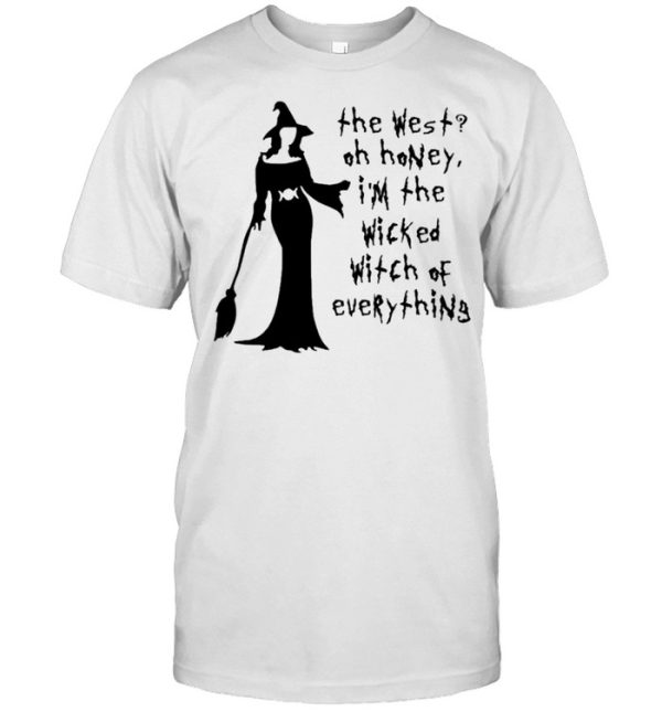 The West Oh Honey I’m The Wicked Witch Of Everything shirt