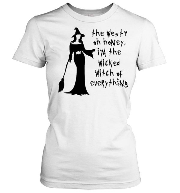 The West Oh Honey I’m The Wicked Witch Of Everything shirt