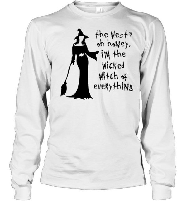 The West Oh Honey I’m The Wicked Witch Of Everything shirt