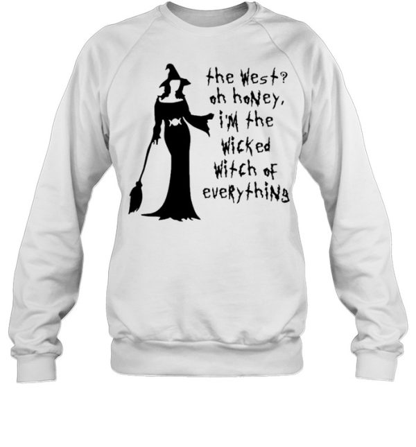 The West Oh Honey I’m The Wicked Witch Of Everything shirt