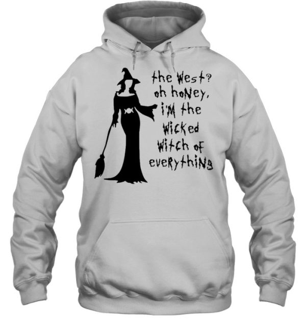 The West Oh Honey I’m The Wicked Witch Of Everything shirt