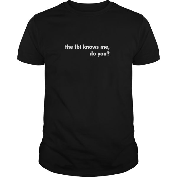 The fbi knows me do you shirt