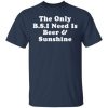 The only BS I need is beer and sunshine shirt, hoodie