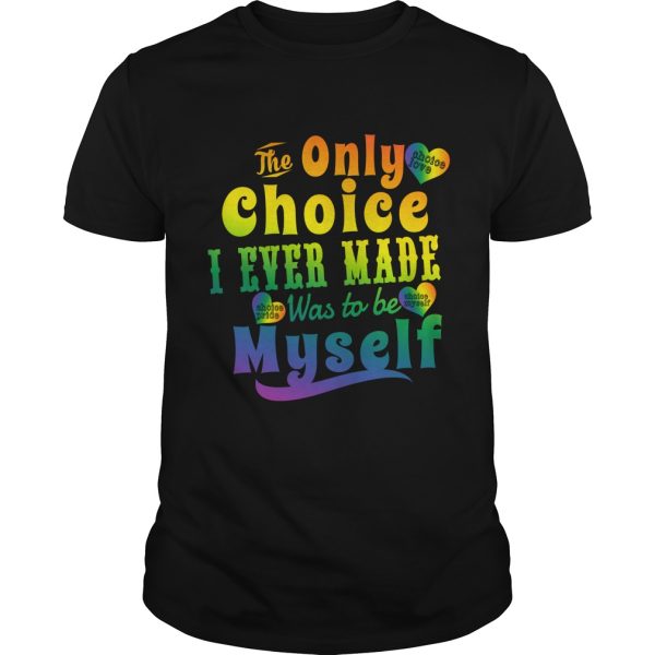 The only choice I never made was to be myself shirt, hoodie