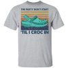 The party don’t start til i croc in shirt, hoodie, long sleeve
